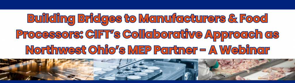 Building Bridges to Manufacturers & Food Processors: CIFT’s Collaborative Approach as Northwest Ohio’s MEP Partner - A Webinar