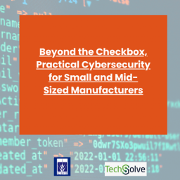 CIFT and TechSolve webinar graphic titled Beyond the Checkbox: Practical Cybersecurity for Small and Mid-Sized Manufacturers.